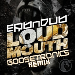 Erb N Dub - Loud Mouth (GooseTronics Remix)