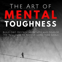 [View] KINDLE 📜 The Art of Mental Toughness: Build Grit, Destroy Negativity, and Dev