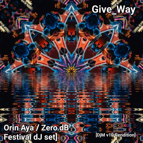 Give_Way - OrinAya / Zero dB Festival 23 [dJM v10 Rendition]