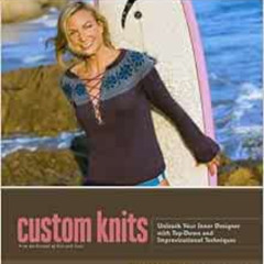 READ PDF 💕 Custom Knits: Unleash Your Inner Designer with Top-Down and Improvisation