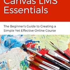 [Get] EBOOK 📃 Canvas LMS Essentials: The Beginner's Guide to Creating a Simple Yet E