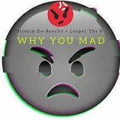 Why You Mad!
