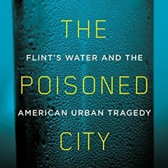 ACCESS EPUB KINDLE PDF EBOOK The Poisoned City: Flint's Water and the American Urban