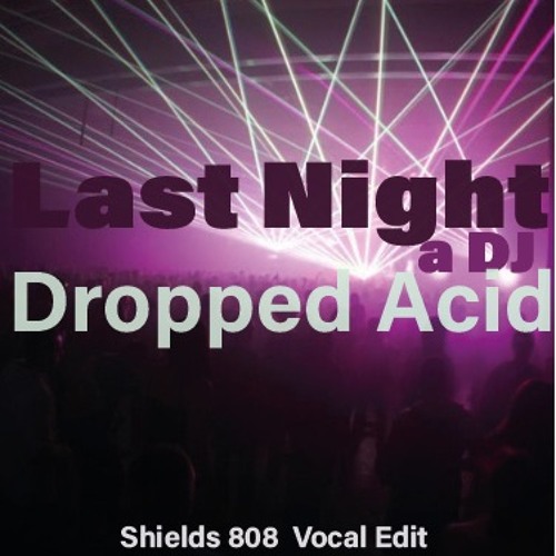 Last Night a Dj Dropped Acid - Shields 808 Edit Vocal Mix