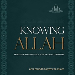 Knowing Allah Through His Names and Attributes - Part 6
