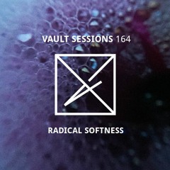 Vault Sessions #164 - Radical Softness
