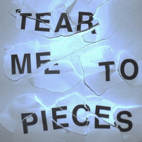 TEAR ME TO PIECES
