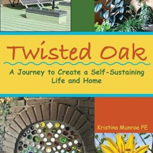 Read PDF 🖋️ Twisted Oak: A Journey to Create a Self-Sustaining Life and Home by  Kri