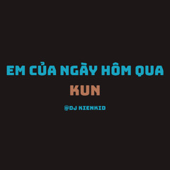 Em Của Ngày Hôm Qua - Kun