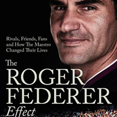 [Get] KINDLE 💌 The Roger Federer Effect: Rivals, Friends, Fans and How the Maestro C