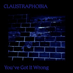 Claustraphobia - You've Got It Wrong