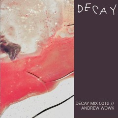 DECAY MIX 012 - Andrew Wowk