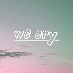 we cry