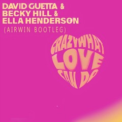 David Guetta & Becky Hill & Ella Henderson - Crazy What Love Can Do (AIRWIN BOOTLEG)