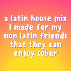 a latin house mix i made for my non latin friends that they can enjoy sober