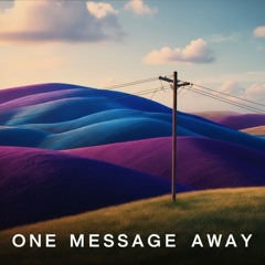One Message Away