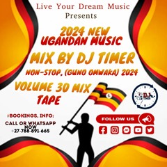 2024 NEW UGANDAN MUSIC MIX BY DJ TIMER NON - STOP, (GUNO OMWAKA) 2024 VOLUME 30 MIX - TAPE