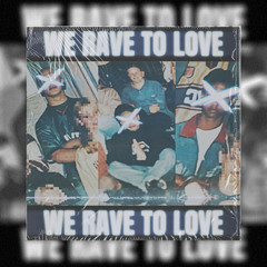 WE RAVE TO LOVE