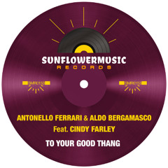 Antonello Ferrari & Aldo Bergamasco Feat Cindy Farley - To Your Good Thang ( Antonello Ferrari & Aldo Bergamasco Club Mix )