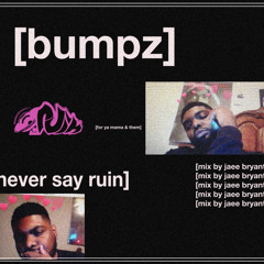 Never Say Ruin: Bumpz (Set By Jaee Bryant)
