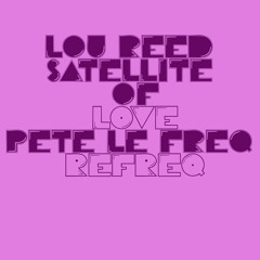 Lou Reed - Satellite Of Love (Pete Le Freq Refreq)