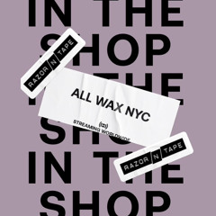 RAZOR-N-TAPE: In The Shop w/ ALL WAX NYC