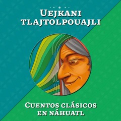 Uejkani tlajtolpouajli. Cuentos clásicos en náhuatl.