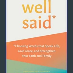 #^D.O.W.N.L.O.A.D 📕 Well Said: Choosing Words that Speak Life, Give Grace, and Strengthen Your Fai