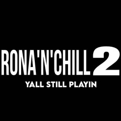 RonaNChill2(Yall Still Playin)