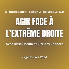 S2 - #2 (1/2) Agir face à l'extrême droite (Législatives 2024)