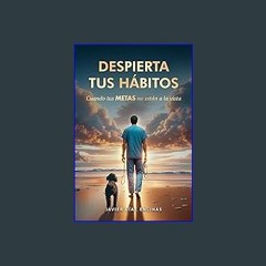 Ebook PDF  ❤ DESPIERTA TUS HÁBITOS: Cuando tus metas no están a la vista (Spanish Edition) Read Bo