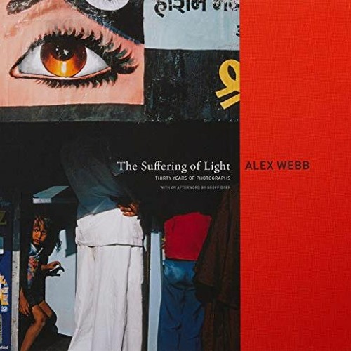 [View] EPUB KINDLE PDF EBOOK Alex Webb: The Suffering of Light by  Alex Webb &  Geoff Dyer 🗃️