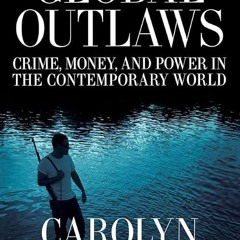 free read✔ Global Outlaws: Crime, Money, and Power in the Contemporary World (California