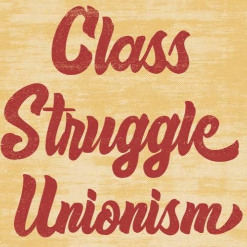 Class Struggle Unionism [cross-over w/ Wobcast!]
