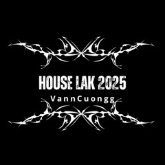 House Lak 2025 - VannCuongg