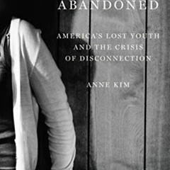 GET EPUB 📝 Abandoned: America’s Lost Youth and the Crisis of Disconnection by  Anne