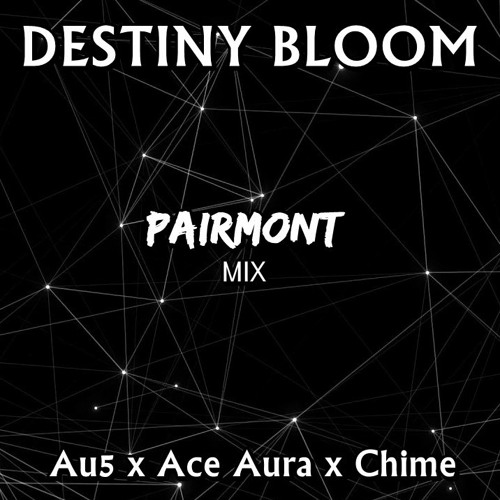 Destiny Bloom - (Au5 - Blossom x Ace Aura - Destiny x Chime - Bloom x PAIRMONT mix)