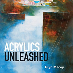 [Get] KINDLE 📫 Acrylics Unleashed by  Glyn Macey EBOOK EPUB KINDLE PDF