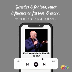 #250 Genetics & fat loss, and other influences on fat loss with Dr Sam Shay.
