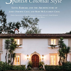 free EBOOK 💛 Spanish Colonial Style: Santa Barbara and the Architecture of James Osb