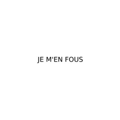 JE M'EN FOUS