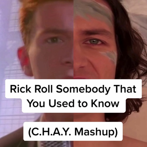 Stream Rick Roll Somebody That You Used To Know (C.H.A.Y. Mashup