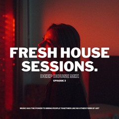 Fresh House Sessions. | Deep House Mix | Episode 3