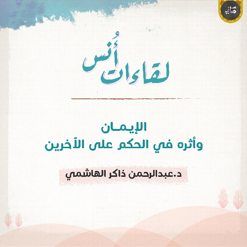 أثر الإيمان في الحكم على الآخرين |  لقاءات أنس  | عبدالرحمن ذاكر الهاشمي