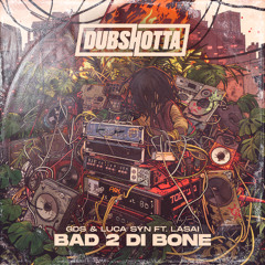 GDS & LUCA SYN FEAT LASAI - BAD 2 DI BONE