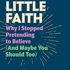 kindle👌 We of Little Faith: Why I Stopped Pretending to Believe (and Maybe You Should Too)