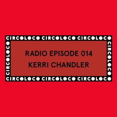 Circoloco Radio 014 - Kerri Chandler
