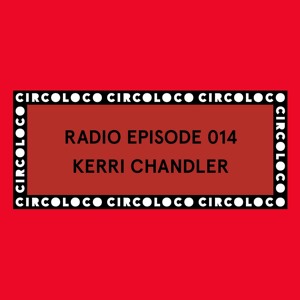 Circoloco Radio 014 - Kerri Chandler