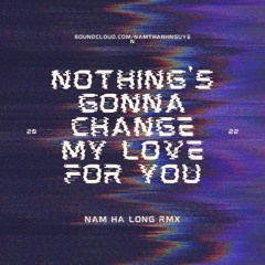 Nothing's Gonna Change My Love for You - NamHL Rmx
