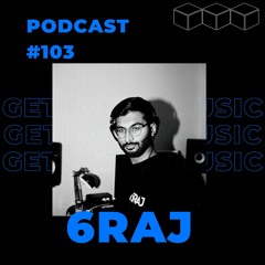 GetLostInMusic - Podcast #103 - 6RAJ
